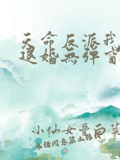 天命反派我拒绝退婚无弹窗
