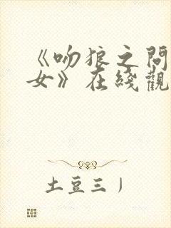 《吻狼之问题少女》在线观看