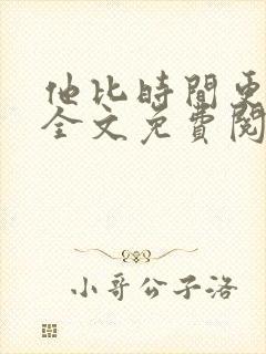 他比时间更深情全文免费阅读无弹窗笔趣阁