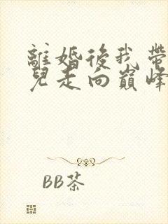 离婚后我带着女儿走向巅峰短剧免费