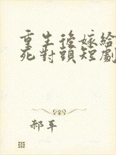 重生后嫁给渣男死对头短剧