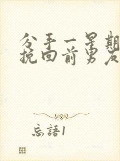 分手一星期怎么挽回前男友