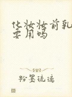 化妆妆前乳一定要用吗