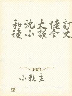 和沈大佬订婚以后小说全文免费阅读