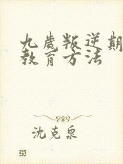 九岁叛逆期男孩教育方法