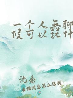 一个人无聊的时候可以玩什么游戏