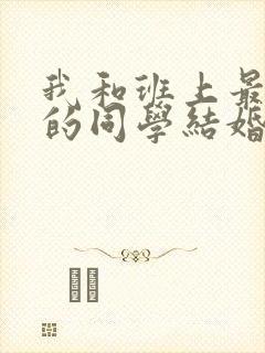 我和班上最讨厌的同学结婚了免费