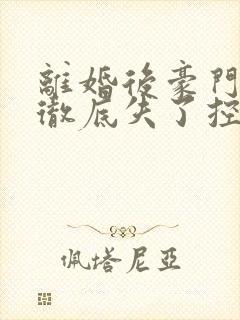 离婚后豪门前夫彻底失了控小说最新章节