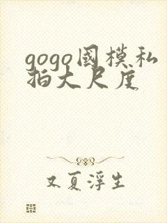 gogo国模私拍大尺度