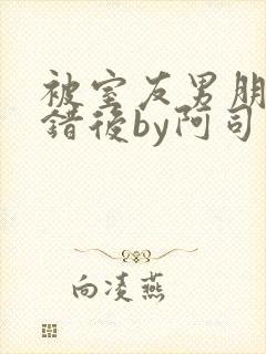 被室友男朋友认错后by阿司匹林