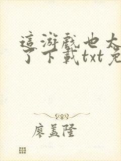 这游戏也太真实了下载txt免费下载