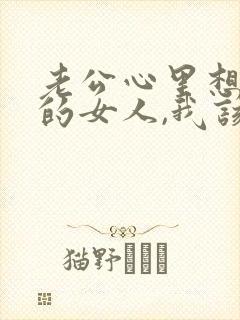 老公心里想着别的女人,我该怎么办