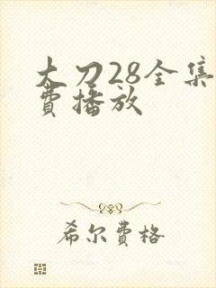 大刀28全集免费播放