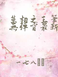 万相之王笔趣阁无弹窗最新章节内容