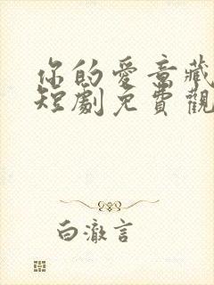 你的爱意藏不住短剧免费观看