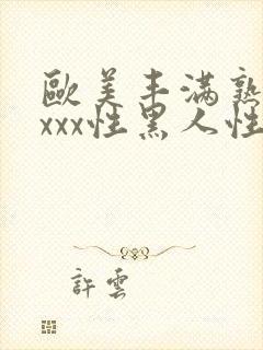 欧美丰满熟妇xxxx性黑人性按