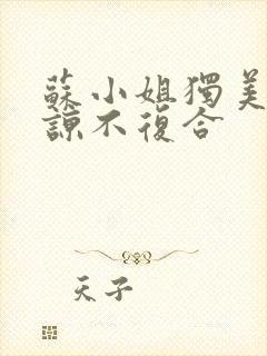 苏小姐独美不原谅不复合