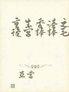 重生香港之娱乐后宫棒棒毛子