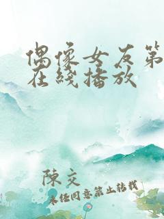 偶像女友第六集在线播放