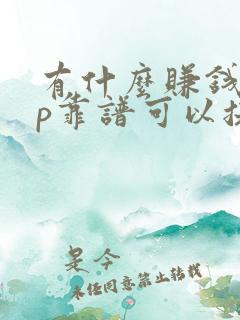 有什么赚钱app靠谱可以提