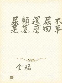 尿频还尿不多少是怎么回事