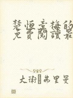 楚恒章梅的小说免费阅读最新章节