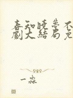 春知晓梦不觉短剧大结局免费观看