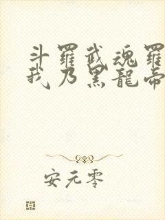 斗罗武魂罗三炮我乃黑龙帝君免费阅读小说