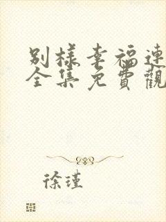 别样幸福连续剧全集免费观看第34集