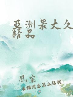 亚洲最大久久久精品