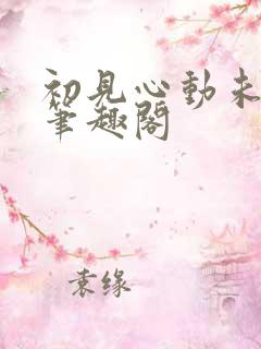 初见心动未增删笔趣阁