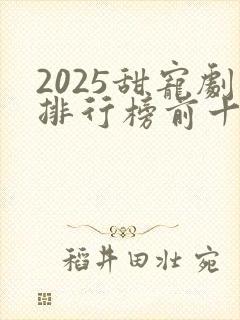 2025甜宠剧排行榜前十名