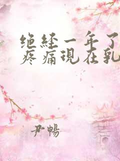 绝经一年了乳房疼痛现在乳房疼痛