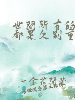 世间所有的相遇都是久别重逢下一句该怎么说