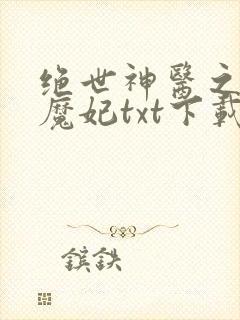 绝世神医之逆天魔妃txt下载网盘