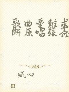 歌曲爱难求情难断原唱张鑫雨