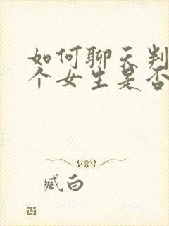 如何聊天判断一个女生是否喜欢你