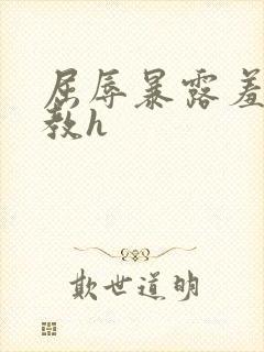 屈辱暴露羞耻调教h