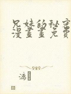 兄妹的秘密授课漫画画免费画土豪漫画下拉式