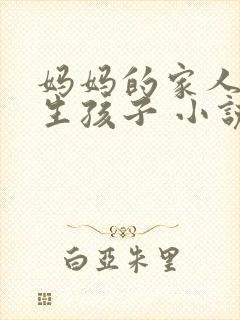 妈妈的家人为我生孩子 小说全文