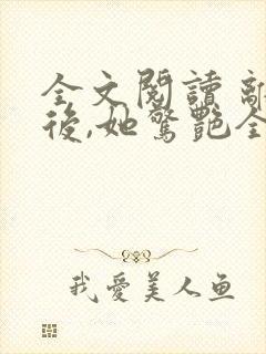 全文阅读 离婚后,她惊艳全球