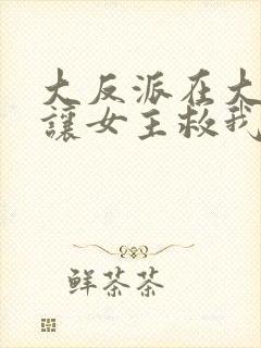 大反派在大结局让女主救我