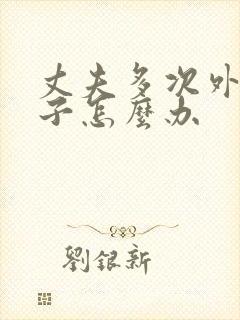 丈夫多次外遇妻子怎么办