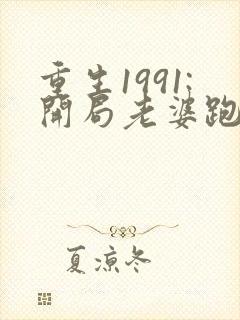 重生1991:开局老婆跑了有声小说