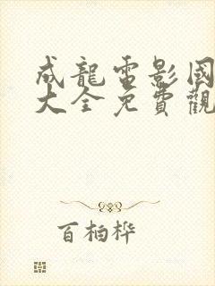 成龙电影国语版大全免费观看