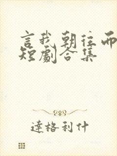 言我朝往而暮来短剧合集