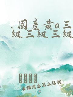 . 国产黄a三级三级三级看三级