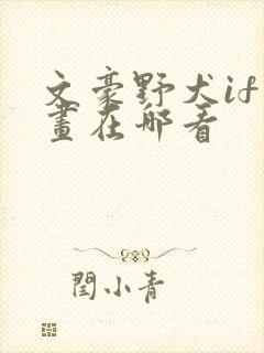 文豪野犬if漫画在哪看