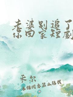 老婆别追了我跟你回家短剧