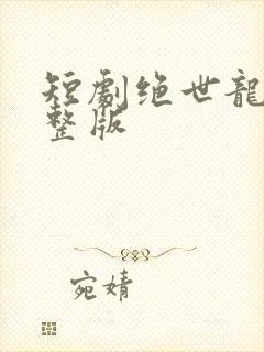 短剧绝世龙医完整版